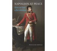 Napoleon at Peace : How to End a Revolution