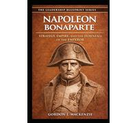 Napoleon Bonaparte: Strategy, Empire, and the Downfall of the Emperor (The Leadership Blueprint Series)
