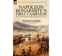 Napoleon Bonaparte's First Campaign: Italy 1796-97 and the Defeat of the Austrian Armies