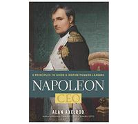 Napoleon, CEO: 6 Principles to Guide & Inspire Modern Leaders