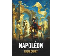Napoléon - Édition originale et intégrale - Œuvre complète d’Edgar Quinet avec biographie: Poème historique et philosophique sur Napoléon par Edgar Quinet