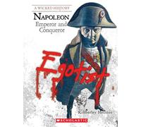 Napoleon: Emperor and Conqueror (A Wicked History)
