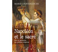 NAPOLEON ET LE SACRE: Une vie spirituelle, une politique religieuse
