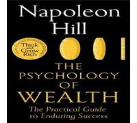 Napoleon Hill The Psychology of Wealth : The Practical Guide to Enduring Success Napoleon Hill Multicolor