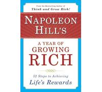 Napoleon Hill's a Year of Growing Rich: 52 Steps to Achieving Life's Rewards