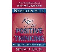 Napoleon Hill's Keys to Positive Thinking: 10 Steps to Health, Wealth, and Success