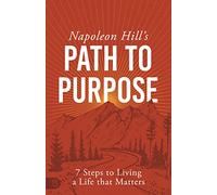 Napoleon Hill's Path to Purpose: 7 Steps to Living a Life that Matters (An Official Publication of the Napoleon Hill Foundation)