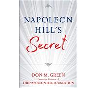 NAPOLEON HILL'S SECRET: Apply Napoleon Hill's Success Principles in Your Life
