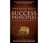 Napoleon Hill's Success Principles Rediscovered (Official Publication of the Napoleon Hill Foundation)
