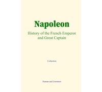 Napoleon : History of the French Emperor and Great Captain