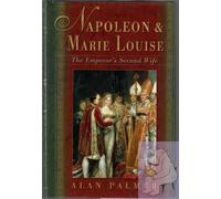 Napoleon & Marie Louise: The Emperor's Second Wife