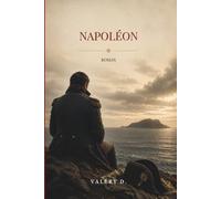 Napoléon: Mémoires dictés à Sainte-Hélène (1815-1821) - Roman (Mémoires de Légende)