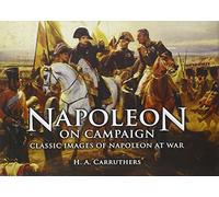 Napoleon on Campaign: Classic Images of Napoleon at War