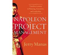 Napoleon on Project Management: Timeless Lessons in Planning, Execution, and Leadership