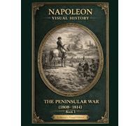 Napoleon: Peninsular War (1808-1814) Book I: A Historical Art Book Depicting Napoleon's Campaigns (Napoleon: Visual History)