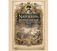 Napoleon: Peninsular War (1808-1814) Book II: A Historical Art Book Depicting Napoleon's Campaigns (Napoleon: Visual History)