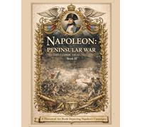 Napoleon: Peninsular War (1808-1814) Book III: A Historical Art Book Depicting Napoleon's Campaigns (Napoleon: Visual History)