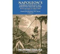 Napoleon’s Caribbean Holocaust and Forgotten War For Slavery: Racial Apocalypse in Today’s Haiti (Haitian Revolutionary War Series)
