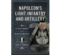 Napoleon’s Light Infantry and Artillery : Uniforms and Equipment
