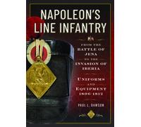 Napoleon’s Line Infantry - From the Battle of Jena to the Invasion of Iberia : Uniforms and Equipment