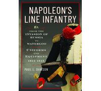 Napoleon’s Line Infantry - From the Invasion of Russia to Waterloo : Uniforms and Equipment