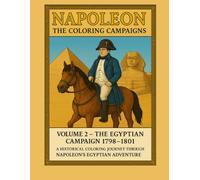 Napoleon: The Coloring Campaigns: Volume 2 - The Egyptian Campaign 1798-1801: A Historical Coloring Journey Through Napoleon’s Egyptian Adventure (Historical Warriors Coloring Book Series)
