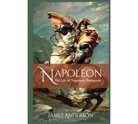 Napoleon: The Life of Napoleon Bonaparte
