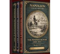 Napoleon: The Peninsular War (1808-1814): The Complete Art Collection - Volumes I-III (napoleon: visual history)