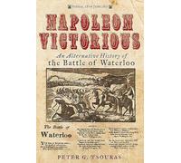 Napoleon Victorious!: An Alternate History of the Battle of Waterloo