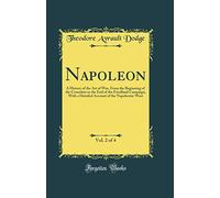 Napoleon, Vol. 2 of 4: A History of the Art of War, From the Beginning of the Consulate to the End of the Friedland Campaign, With a Detailed Account of the Napoleonic Wars (Classic Reprint)