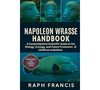 NAPOLEON WRASSE HANDBOOK: A Comprehensive Scientific Guide to the Biology, Ecology, and Future Protection of Cheilinus undulatus