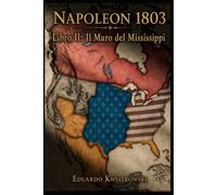 Napoleone 1803: Libro II: Il Muro del Mississippi (1806-1811) (Napoleone 1803: Impero Franco-Spagnolo)