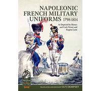 Napoleonic French Military Uniforms 1798-1814: As Depicted by Horace and Carle Vernet and Eugène Lami (From Reason to Revolution)