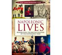 Napoleonic Lives: Researching the British Soldiers of the Napoleonic Wars (How Your Ancestors Lived)