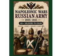 Napoleonic Wars Russian Army 1805-1815: 60+ Soldiers to Color