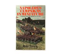 Napoleon's Campaigns in Miniature: War Gamers' Guide to the Napoleonic Wars, 1796-1815