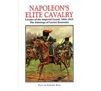 Napoleon's Elite Cavalry: Cavalry of the Imperial Guard, 1804-1815. With Paintings by Lucien Rousselot