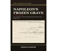 Napoleon's Frozen Grave: How the March on Moscow Destroyed the Greatest Army in Europe, 1812