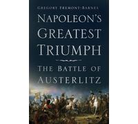 Napoleon's Greatest Triumph: The Battle of Austerlitz