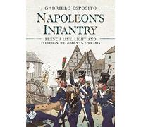 Napoleon's Infantry: French Line, Light and Foreign Regiments. 1799-1815