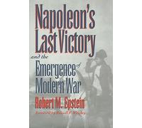 Napoleon's Last Victory and the Emergence of Modern War (Modern War Studies)