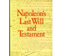 Napoleon's last will and testament: A facsimile edition of the original document, together with its codicils, appended inventories, letters and instructions, preserved in the French National Archives