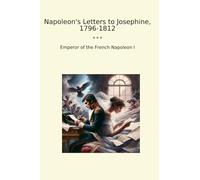 Napoleon's Letters to Josephine, 1796-1812 (Classic Books)