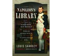 Napoleon's Library : The Emperor, His Books and Their Influence on the Napoleonic Era