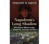 Napoleon's Long Shadow : How French Military Genius Shaped the American Civil War