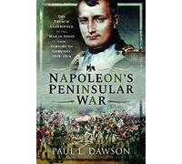 Napoleon's Peninsular War: The French Experience of the War in Spain from Vimeiro to Corunna, 1808-1809