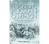 Napoleon's Russian Campaign: the Invasion, Battles and Retreat by an Aide-de-Camp on the Emperor's Staff