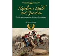 Napoleon's Shield and Guardian: The Unconquerable General Daumesnil (Napoleonic Library)