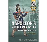 Napoleon's Spring Campaign 1813: Lützen and Bautzen - A Wargamer's Guide: 15 (Helion Wargames)