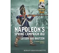 Napoleon's Spring Campaign 1813 : Lutzen and Bautzen - A Wargamer's Guide